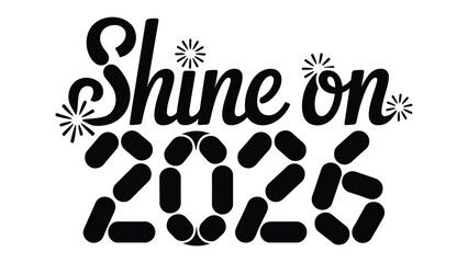 Shine on 2026: An inspiring message of positivity with the new year, offering hope and optimistic visions for the future.