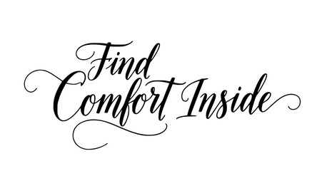 Find comfort inside inspirational quote calligraphy typography elegant script lettering design motivational message positive affirmation black white art © Rolly Sun