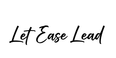Let ease lead inspirational quote black and white calligraphy typography design motivational slogan positive affirmation simple elegant script message for personal growth