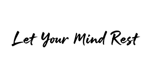 Let your mind rest inspirational quote calligraphy typography black white minimalist design motivational phrase for relaxation and mental health awareness