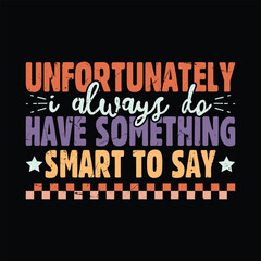Unfortunately I Always Do Have Something Smart To Say