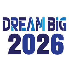 Dream Big 2026 Vector Quote, Modern Blue Geometric Typography for Business Motivation, Professional Success Concept Lettering, Inspirational New Year Goals Design.