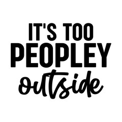 It's Too Peopley Outside Svg