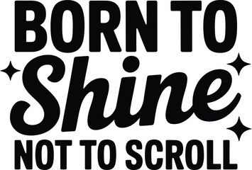 Born to shine not to scroll typography with sparkles motivational quote black text