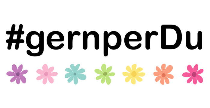 #gernperDu, Hashtag gern per Du - deutscher Text, freiwillig, Duzen f&ouml;rdern, Kommunikation auf Augenh&ouml;he, offene, respektvolle Atmosph&auml;re schaffen, mit bunten Blumen