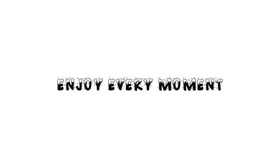 Enjoy every moment of life and cherish the little joys that make each day special. A positive reminder to live fully, stay present, and appreciate every beautiful second.