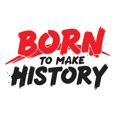 Born to Make History Typography T-Shirt Design Bold Brush Font for Ambitious, Empowering Streetwear Style
