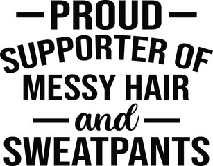 Obraz premium Proud Supporter Of Messy Hair And Sweatpants SVG