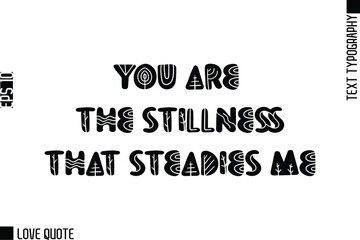 Fototapeta premium You Are The Stillness That Steadies Me -Trendy Love Quotes Modern Stylish Typography Bold Floral Text Lettering