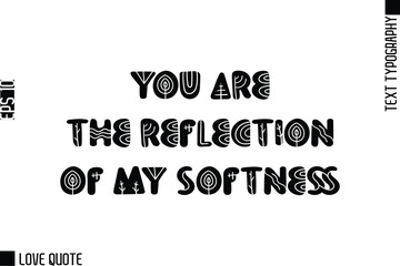 Obraz premium You Are The Reflection Of My Softness -Trendy Love Quotes Modern Stylish Typography Bold Floral Text Lettering