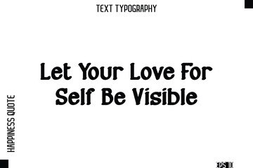 Obraz premium Let Your Love For Self Be Visible -Self-Love Modern Bold Typography Text Quote Vector Design