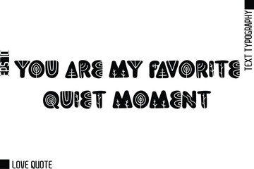 Fototapeta premium You Are My Favorite Quiet Moment -Trendy Love Quotes Modern Stylish Typography Bold Floral Text Lettering