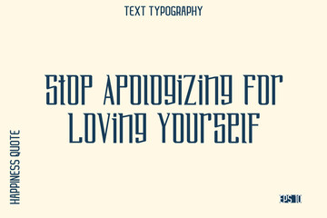 Fototapeta premium Stop Apologizing For Loving Yourself -Self-Love Saying Modern Typography Design for Motivational Lifestyle Art and Prints