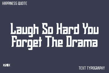 Laugh So Hard You Forget The Drama   -Famous Happiness Saying Modern Calligraphy Text Vector Quote