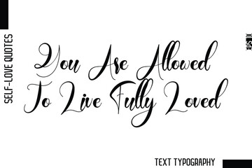 You Are Allowed To Live Fully Loved  -Minimalist Self-Love Cursive Text Typography Quote Design