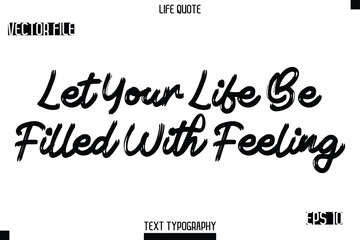 Obraz premium Let Your Life Be Filled With Feeling -Trendy Life Quotes Vector Typography Text Brush Lettering Design