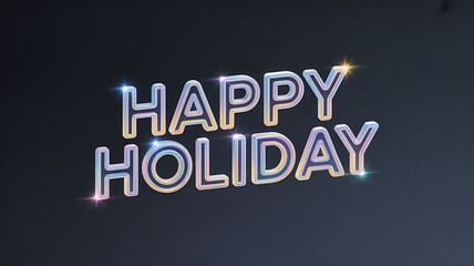 Happy Holiday text in holographic floating letters with soft rainbow reflections creating a futuristic glow against a minimal dark background with a high detail digital aesthetic it