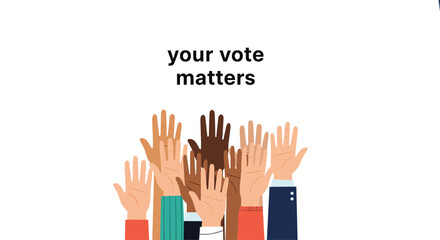 Powerful illustration showcasing diverse raised hands from various ethnicities representing unity and participation with the empowering message "your vote matters".
