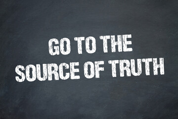 Go to the Source of Truth	
