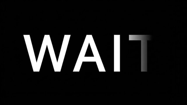 Waiting Text Animation : A stark minimalist image featuring the word WAIT in bold, stark typography against a dark background, the final letter subtly fading into obscurity. - Powered by Adobe