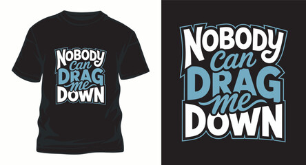 Nobody can drag me down vector t-shirt design, inspirational lettering for positive and motivational apparel