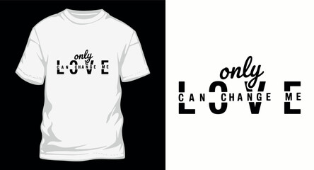 Only love can change me motivational typography for apparel design and inspirational posters