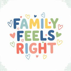 Whimsical, colorful 'Family Feels Right' typography with playful hand-drawn letters and hearts, symbolizing love, unity, and happiness in a cheerful design
