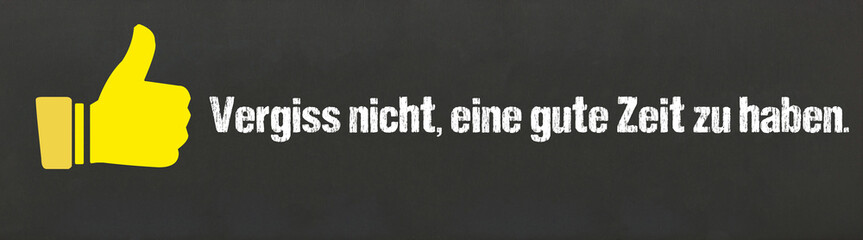 Fototapeta premium Vergiss nicht, eine gute Zeit zu haben.