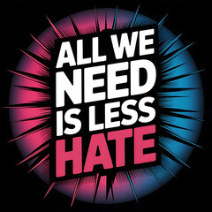 A vibrant vector art poster displaying the phrase "ALL WE NEED IS LESS HATE" in bold, stylized typography. The text is centered against a stark black background, rendered in a gradient of neon pink 