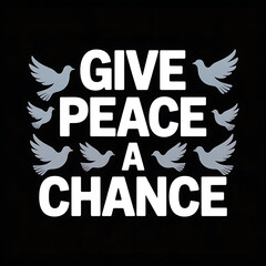 A vector art poster displaying the phrase "give peace a chance" in bold, white, sans-serif lettering. The text is centered on a stark black background