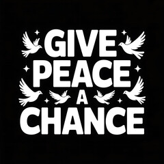 A vector art poster displaying the phrase "give peace a chance" in bold, stylized typography. The words are rendered in a vibrant, contrasting white against a stark black background