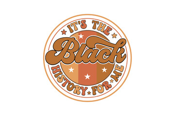 It's The Black History for Me Retro Circle Badge Sublimation design