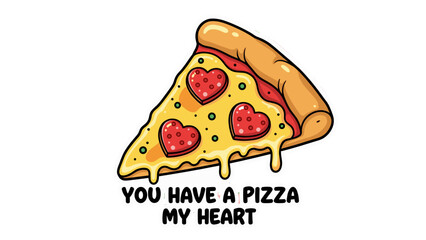 Funny cartoon slice of pizza with heartshaped pepperoni and text you have a pizza my heart