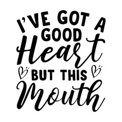 I've Got A Good Heart But This Mouth Svg
