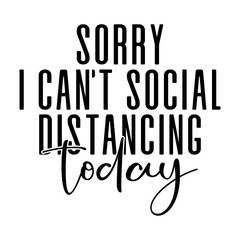 Sorry I Can't Social Distancing Today Svg