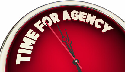 Time for Agency is Now Clock Your Responsibility Independence Words 3d Illustration