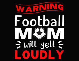 Football Mom Warning Football Mom Will Yell Loudly - printable editable vector art file.