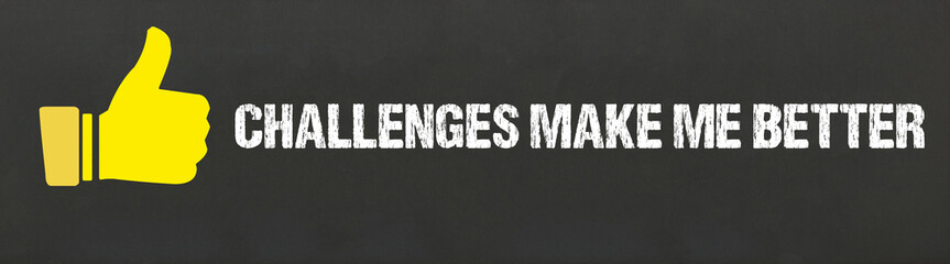 Challenges make me better	
