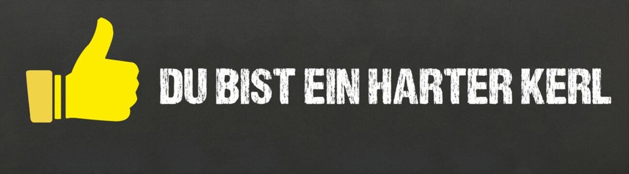 Du bist ein harter Kerl	
