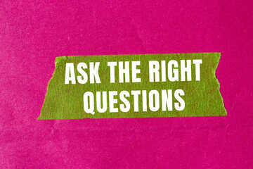 Ask The Right Questions message written on ripped torn paper background. Conceptual Ask The Right Questions symbol. Copy space.