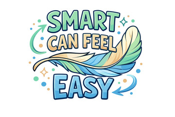 Playful feather design with inspiring smart can feel easy quote