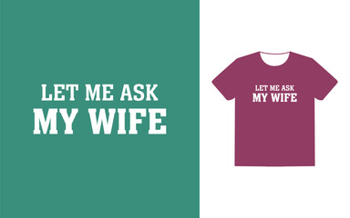 Let me ask my wife t shirt design