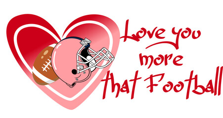 Romantic American football themed illustration featuring a heart, helmet and the phrase &ldquo;Love you more than football&rdquo;. Perfect for Valentine&rsquo;s Day designs and sports fans.