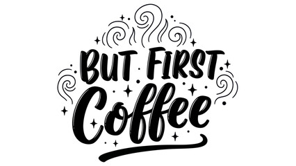 Artistic black and white illustration of the motivational phrase 'But First Coffee' with elegant