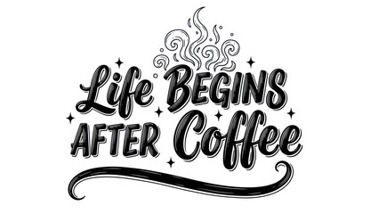 Inspirational Coffee Typography Graphic Design Life Begins After Coffee Phrase