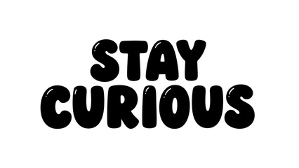 Uplifting 'Stay Curious' message in bold playful bubble typography for inspiration and motivation