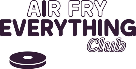 Air Fry Everything Club typography vector design black purple graphic for t-shirt apparel sticker food merchandise print creative layout   cut file silhouette cricut digital