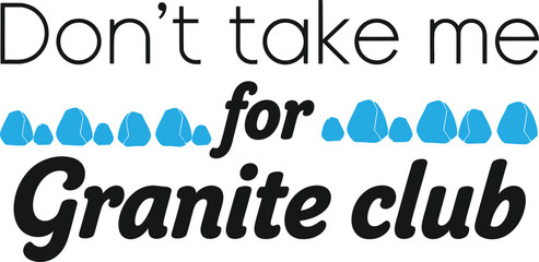 Don't take me for Granite club typography vector design blue black graphic for t-shirt apparel sticker merchandise print creative layout   cut file silhouette cricut digital