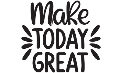 Make Today Great &ndash; Inspirational Quote Design, Positive Typography & Motivational Art
