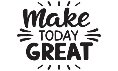 Make Today Great &ndash; Inspirational Quote Design, Positive Typography & Motivational Art